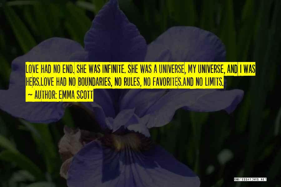 Emma Scott Quotes: Love Had No End. She Was Infinite. She Was A Universe, My Universe, And I Was Hers.love Had No Boundaries,