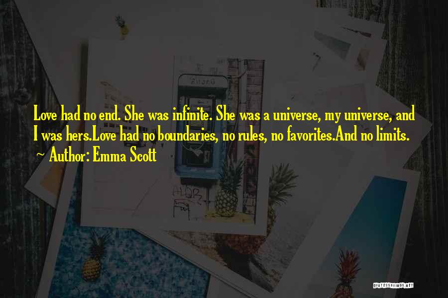 Emma Scott Quotes: Love Had No End. She Was Infinite. She Was A Universe, My Universe, And I Was Hers.love Had No Boundaries,