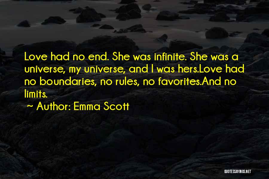 Emma Scott Quotes: Love Had No End. She Was Infinite. She Was A Universe, My Universe, And I Was Hers.love Had No Boundaries,