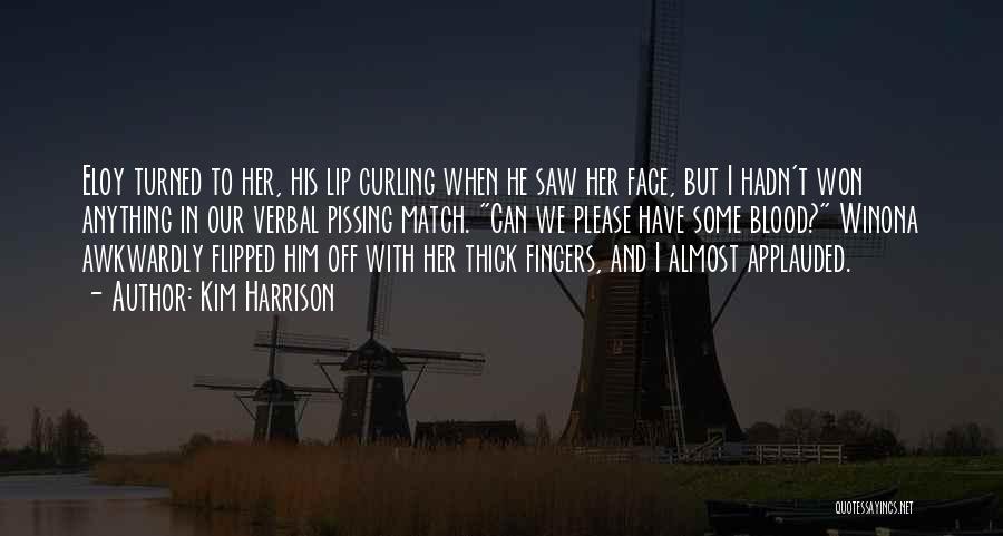 Kim Harrison Quotes: Eloy Turned To Her, His Lip Curling When He Saw Her Face, But I Hadn't Won Anything In Our Verbal