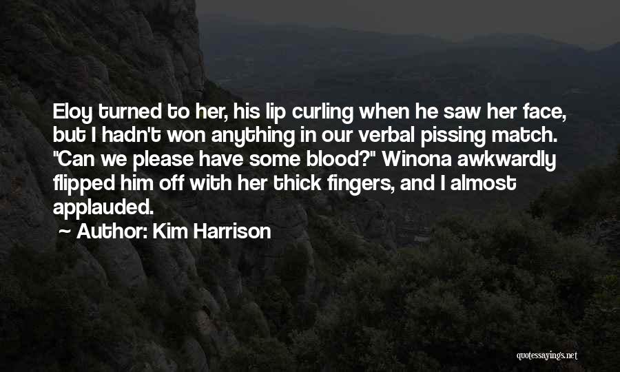 Kim Harrison Quotes: Eloy Turned To Her, His Lip Curling When He Saw Her Face, But I Hadn't Won Anything In Our Verbal