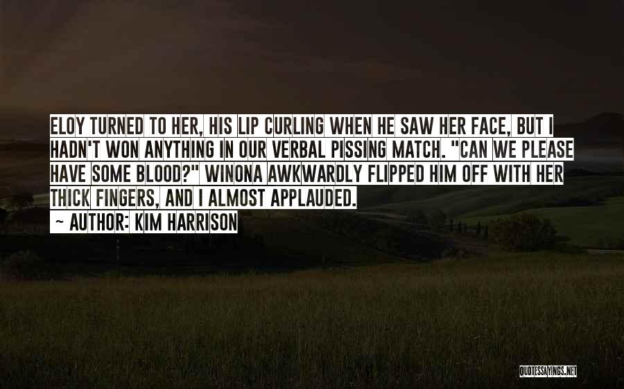 Kim Harrison Quotes: Eloy Turned To Her, His Lip Curling When He Saw Her Face, But I Hadn't Won Anything In Our Verbal