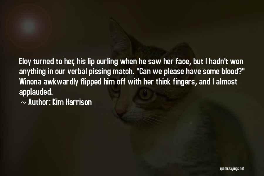 Kim Harrison Quotes: Eloy Turned To Her, His Lip Curling When He Saw Her Face, But I Hadn't Won Anything In Our Verbal