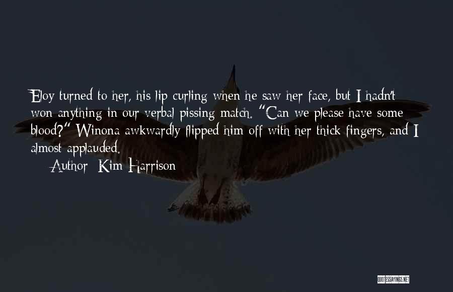 Kim Harrison Quotes: Eloy Turned To Her, His Lip Curling When He Saw Her Face, But I Hadn't Won Anything In Our Verbal
