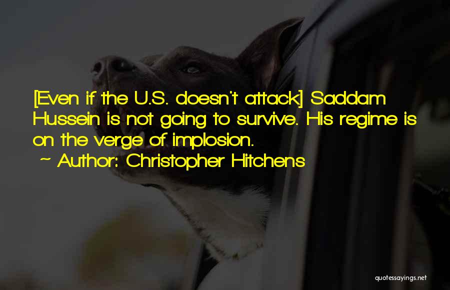 Christopher Hitchens Quotes: [even If The U.s. Doesn't Attack] Saddam Hussein Is Not Going To Survive. His Regime Is On The Verge Of