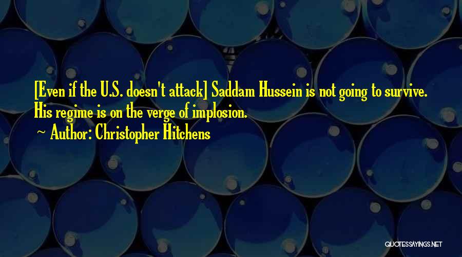 Christopher Hitchens Quotes: [even If The U.s. Doesn't Attack] Saddam Hussein Is Not Going To Survive. His Regime Is On The Verge Of