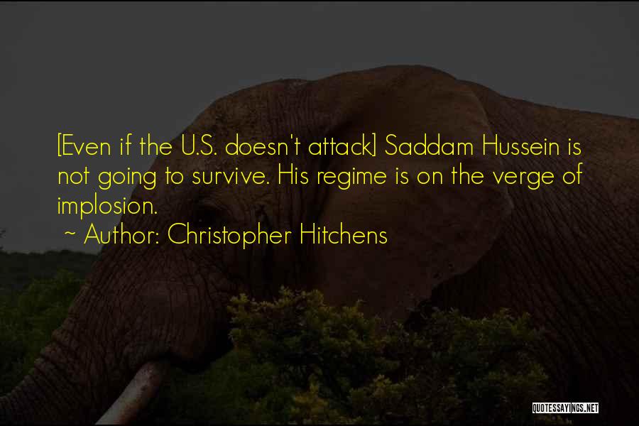 Christopher Hitchens Quotes: [even If The U.s. Doesn't Attack] Saddam Hussein Is Not Going To Survive. His Regime Is On The Verge Of