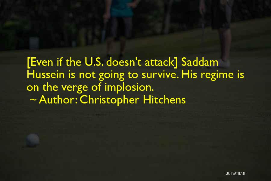 Christopher Hitchens Quotes: [even If The U.s. Doesn't Attack] Saddam Hussein Is Not Going To Survive. His Regime Is On The Verge Of