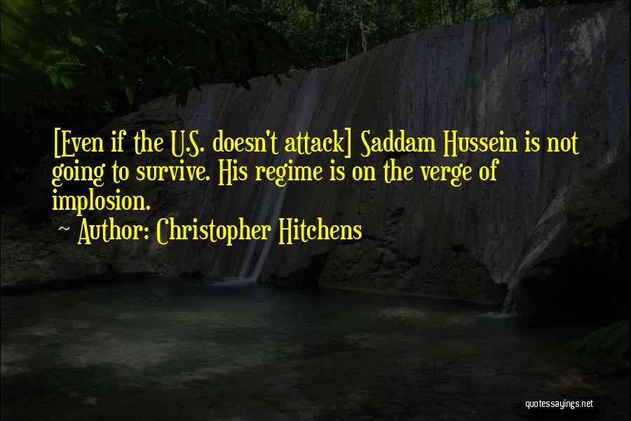 Christopher Hitchens Quotes: [even If The U.s. Doesn't Attack] Saddam Hussein Is Not Going To Survive. His Regime Is On The Verge Of