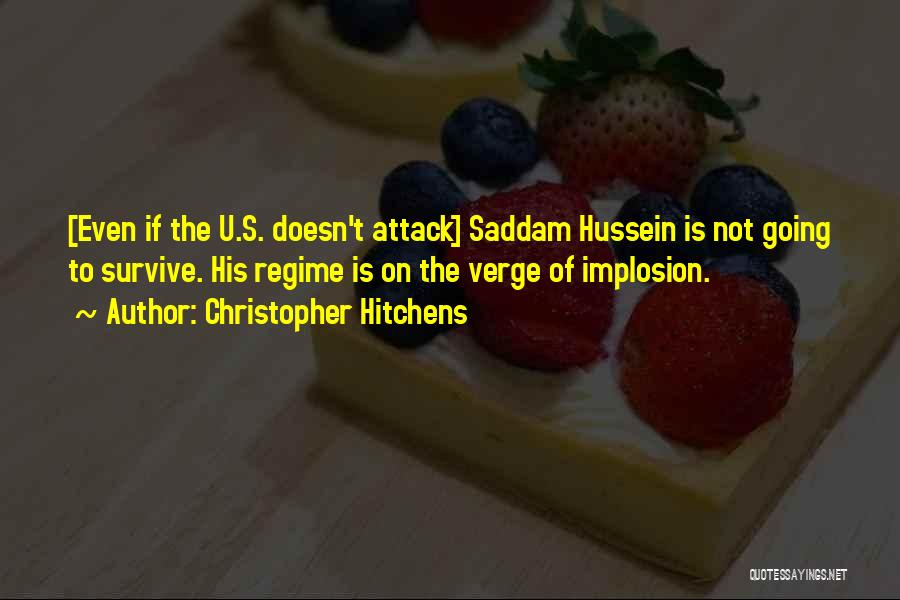 Christopher Hitchens Quotes: [even If The U.s. Doesn't Attack] Saddam Hussein Is Not Going To Survive. His Regime Is On The Verge Of
