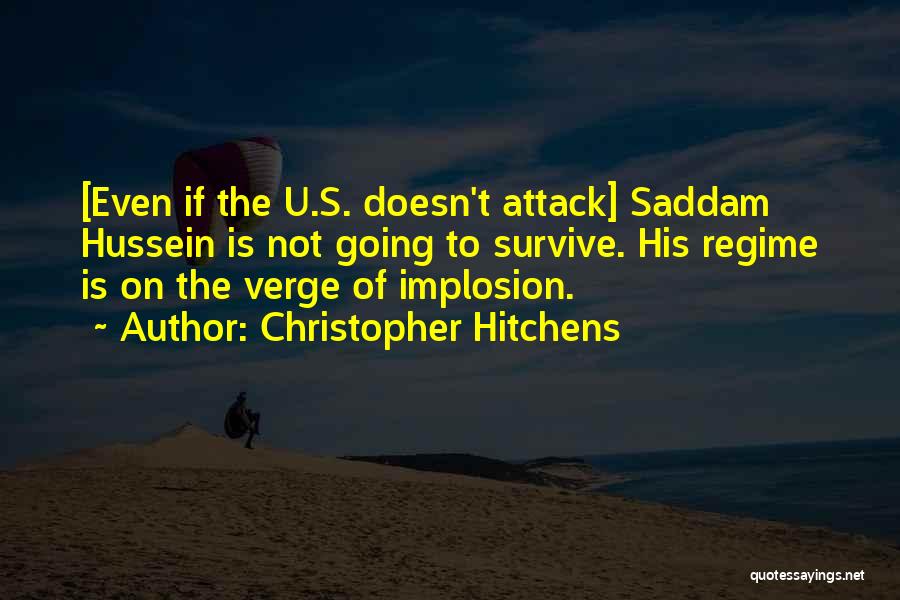 Christopher Hitchens Quotes: [even If The U.s. Doesn't Attack] Saddam Hussein Is Not Going To Survive. His Regime Is On The Verge Of