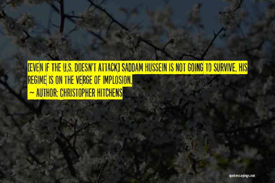 Christopher Hitchens Quotes: [even If The U.s. Doesn't Attack] Saddam Hussein Is Not Going To Survive. His Regime Is On The Verge Of