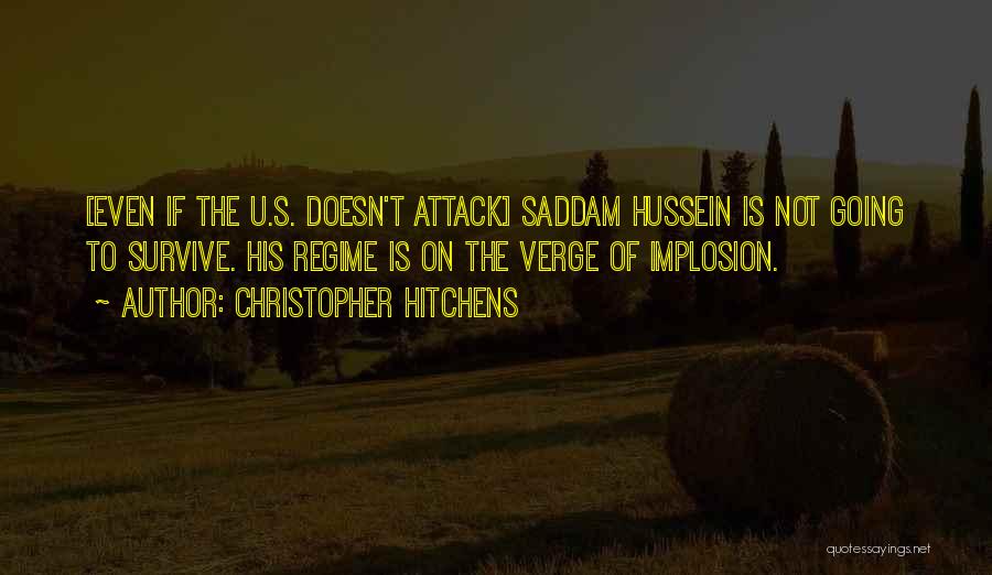 Christopher Hitchens Quotes: [even If The U.s. Doesn't Attack] Saddam Hussein Is Not Going To Survive. His Regime Is On The Verge Of