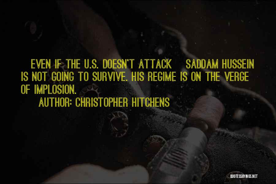 Christopher Hitchens Quotes: [even If The U.s. Doesn't Attack] Saddam Hussein Is Not Going To Survive. His Regime Is On The Verge Of