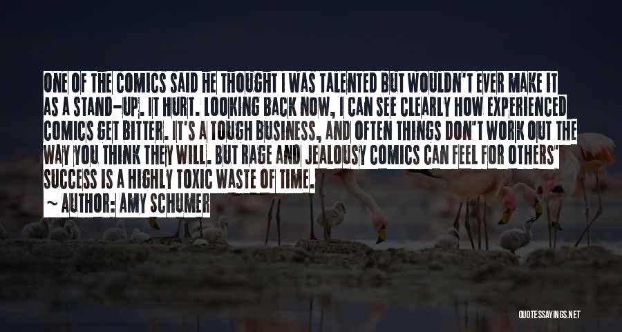 Amy Schumer Quotes: One Of The Comics Said He Thought I Was Talented But Wouldn't Ever Make It As A Stand-up. It Hurt.