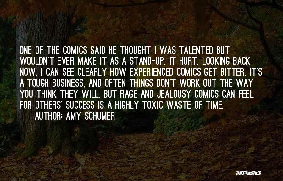 Amy Schumer Quotes: One Of The Comics Said He Thought I Was Talented But Wouldn't Ever Make It As A Stand-up. It Hurt.