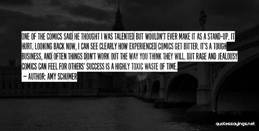 Amy Schumer Quotes: One Of The Comics Said He Thought I Was Talented But Wouldn't Ever Make It As A Stand-up. It Hurt.