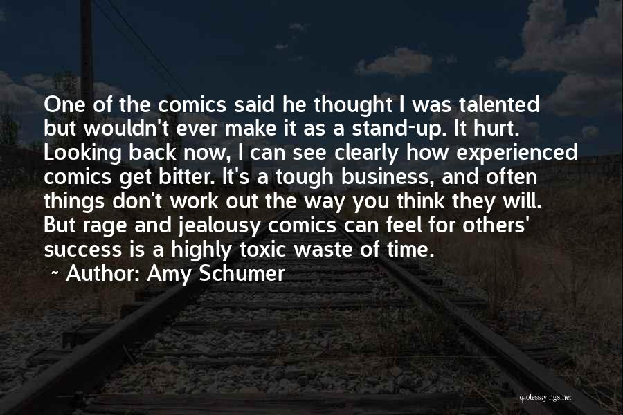 Amy Schumer Quotes: One Of The Comics Said He Thought I Was Talented But Wouldn't Ever Make It As A Stand-up. It Hurt.