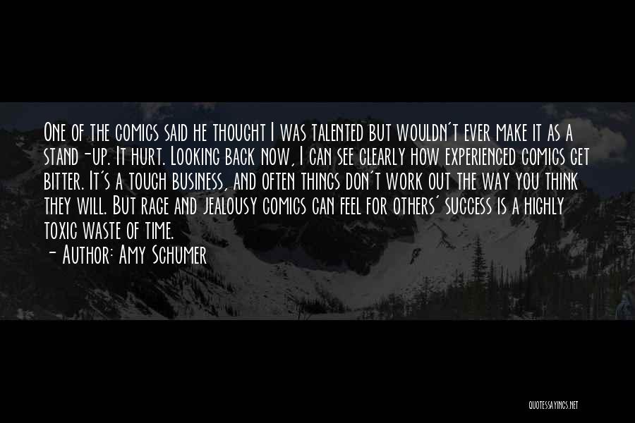 Amy Schumer Quotes: One Of The Comics Said He Thought I Was Talented But Wouldn't Ever Make It As A Stand-up. It Hurt.