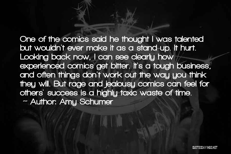 Amy Schumer Quotes: One Of The Comics Said He Thought I Was Talented But Wouldn't Ever Make It As A Stand-up. It Hurt.