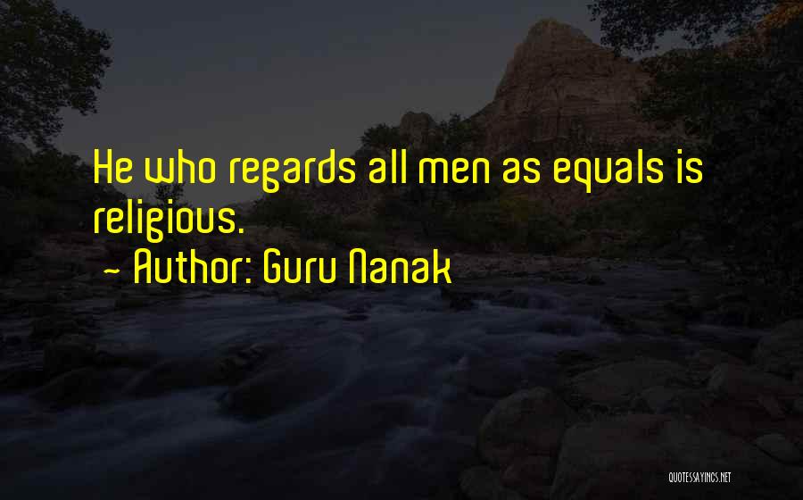 Guru Nanak Quotes: He Who Regards All Men As Equals Is Religious.