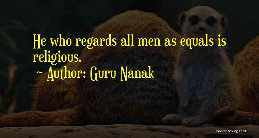 Guru Nanak Quotes: He Who Regards All Men As Equals Is Religious.