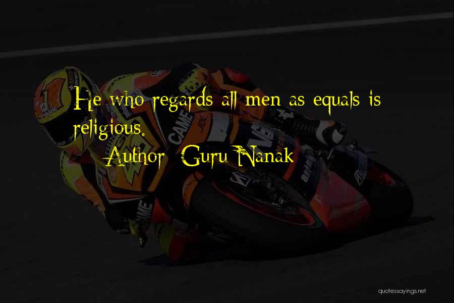 Guru Nanak Quotes: He Who Regards All Men As Equals Is Religious.