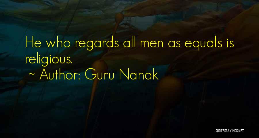 Guru Nanak Quotes: He Who Regards All Men As Equals Is Religious.