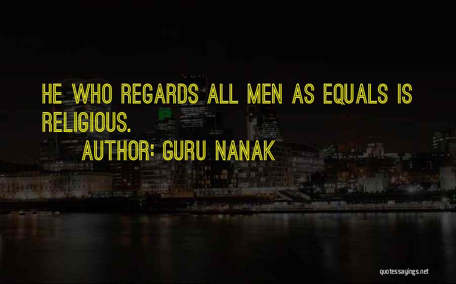 Guru Nanak Quotes: He Who Regards All Men As Equals Is Religious.