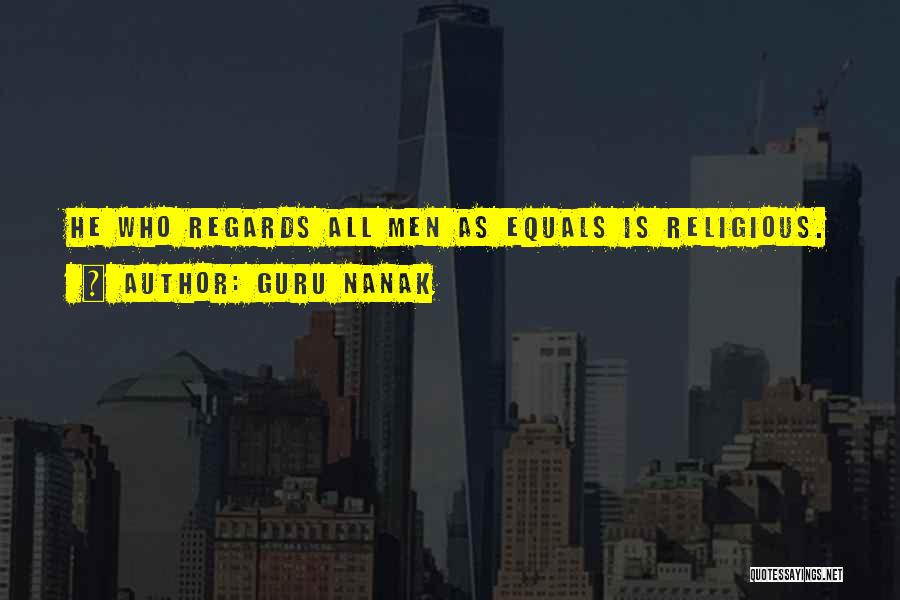 Guru Nanak Quotes: He Who Regards All Men As Equals Is Religious.