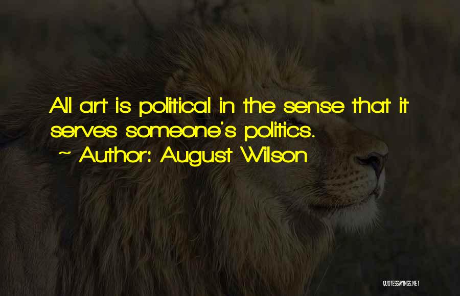 August Wilson Quotes: All Art Is Political In The Sense That It Serves Someone's Politics.