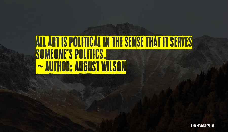 August Wilson Quotes: All Art Is Political In The Sense That It Serves Someone's Politics.