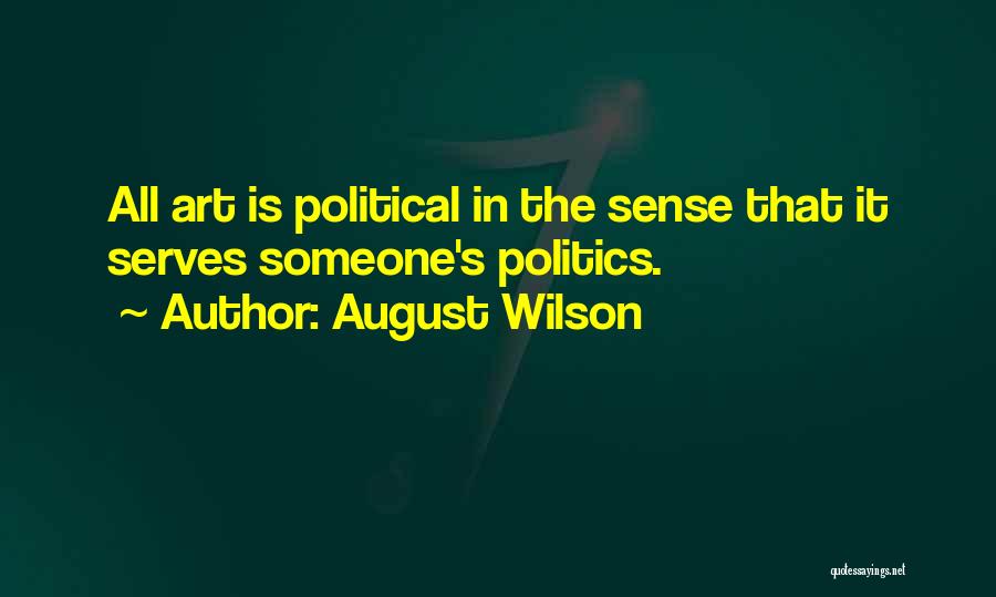 August Wilson Quotes: All Art Is Political In The Sense That It Serves Someone's Politics.