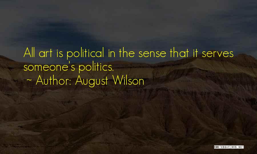 August Wilson Quotes: All Art Is Political In The Sense That It Serves Someone's Politics.