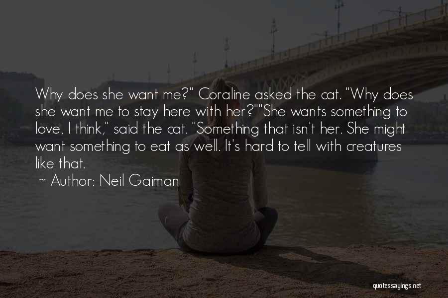 Neil Gaiman Quotes: Why Does She Want Me? Coraline Asked The Cat. Why Does She Want Me To Stay Here With Her?she Wants