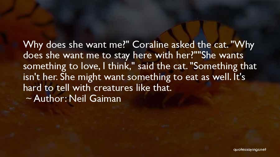 Neil Gaiman Quotes: Why Does She Want Me? Coraline Asked The Cat. Why Does She Want Me To Stay Here With Her?she Wants