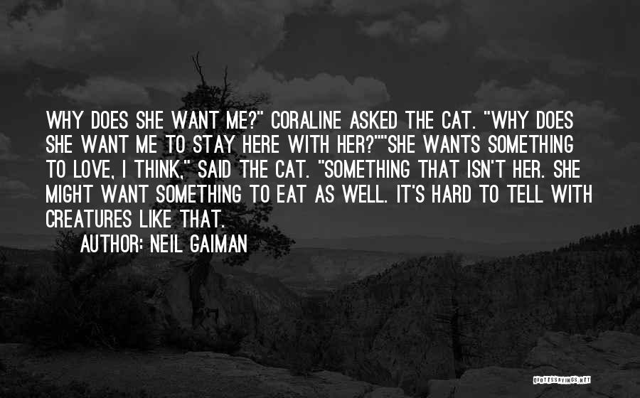 Neil Gaiman Quotes: Why Does She Want Me? Coraline Asked The Cat. Why Does She Want Me To Stay Here With Her?she Wants