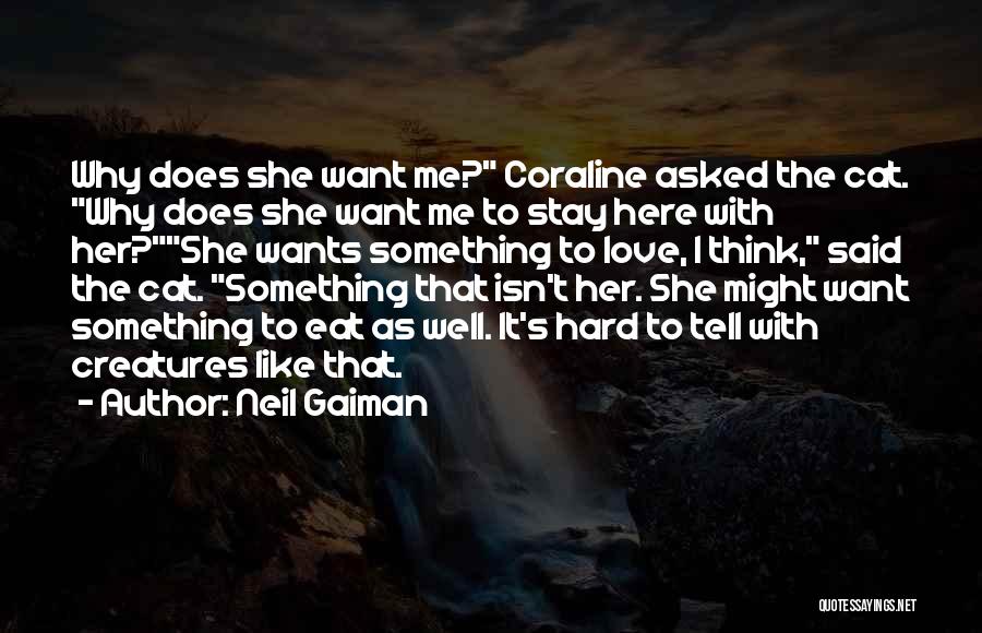 Neil Gaiman Quotes: Why Does She Want Me? Coraline Asked The Cat. Why Does She Want Me To Stay Here With Her?she Wants