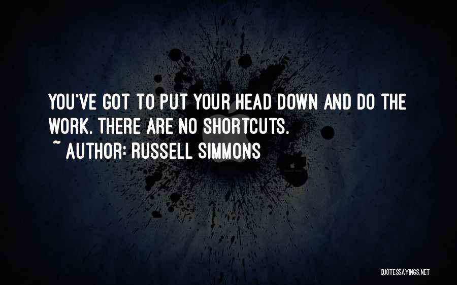 Russell Simmons Quotes: You've Got To Put Your Head Down And Do The Work. There Are No Shortcuts.