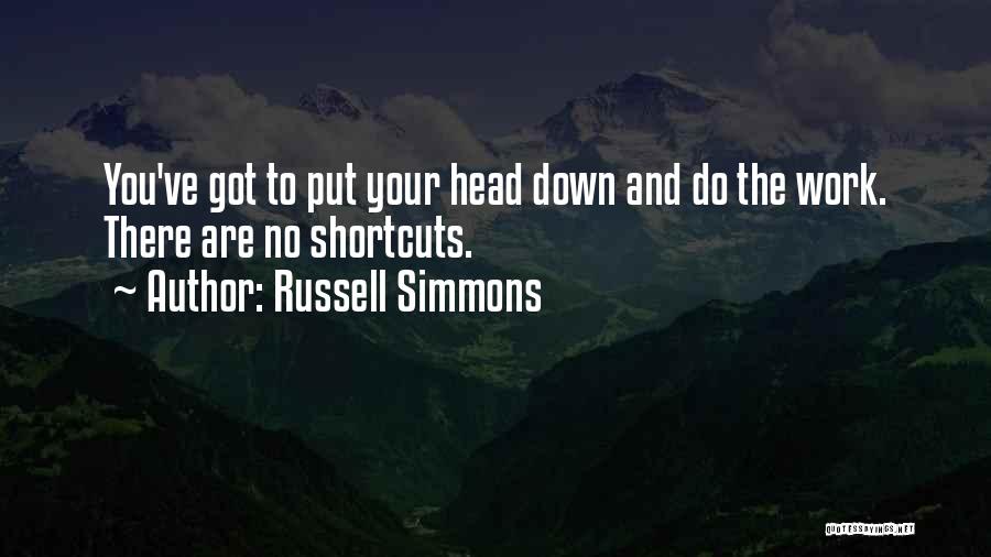 Russell Simmons Quotes: You've Got To Put Your Head Down And Do The Work. There Are No Shortcuts.