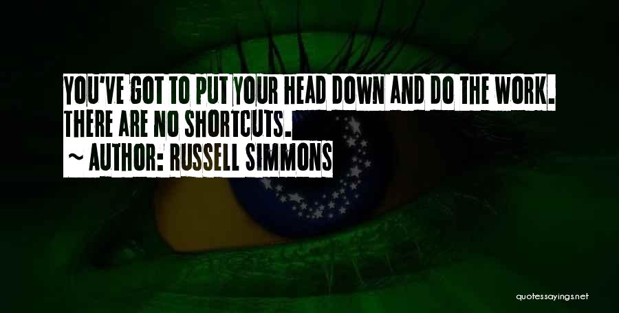 Russell Simmons Quotes: You've Got To Put Your Head Down And Do The Work. There Are No Shortcuts.