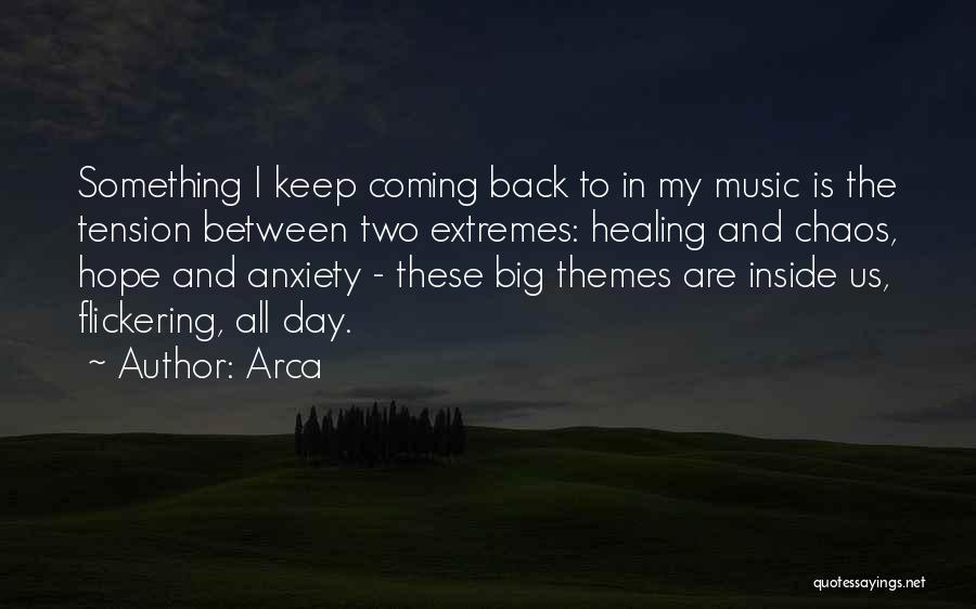 Arca Quotes: Something I Keep Coming Back To In My Music Is The Tension Between Two Extremes: Healing And Chaos, Hope And