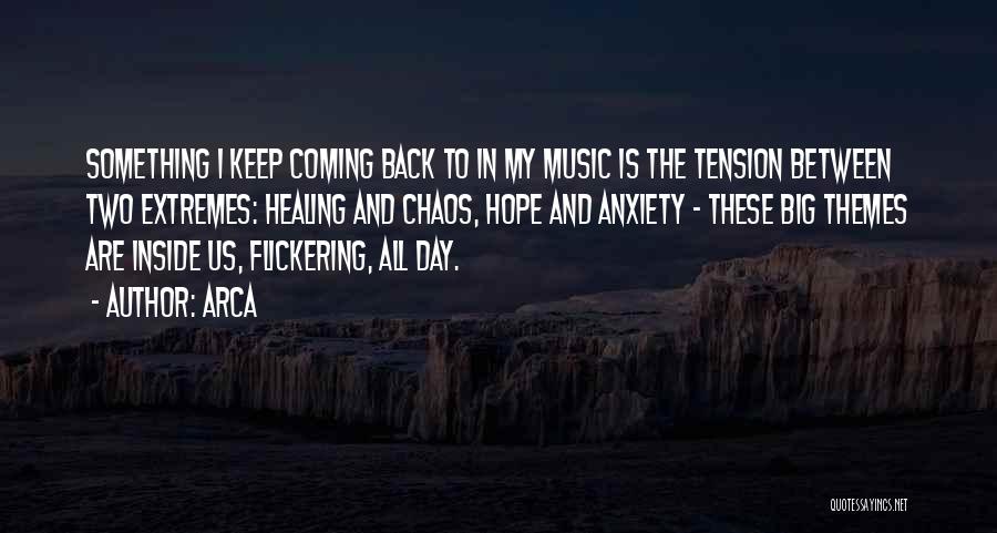 Arca Quotes: Something I Keep Coming Back To In My Music Is The Tension Between Two Extremes: Healing And Chaos, Hope And