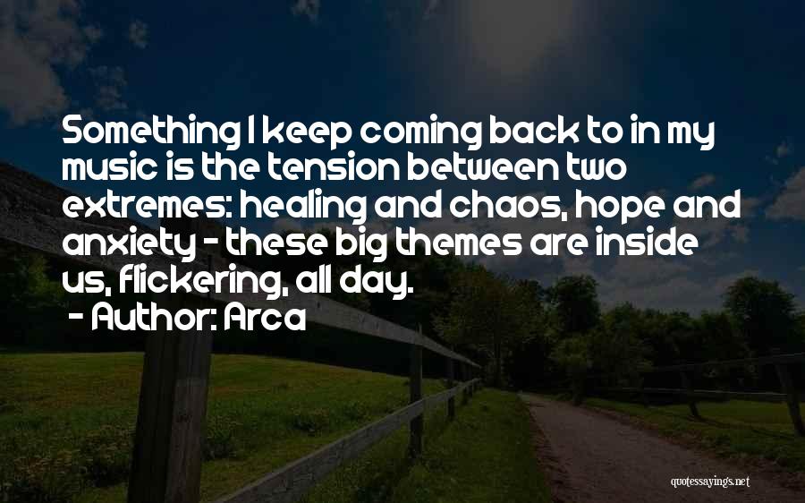 Arca Quotes: Something I Keep Coming Back To In My Music Is The Tension Between Two Extremes: Healing And Chaos, Hope And