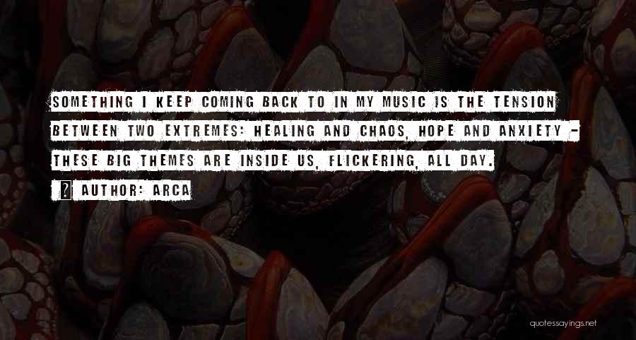 Arca Quotes: Something I Keep Coming Back To In My Music Is The Tension Between Two Extremes: Healing And Chaos, Hope And