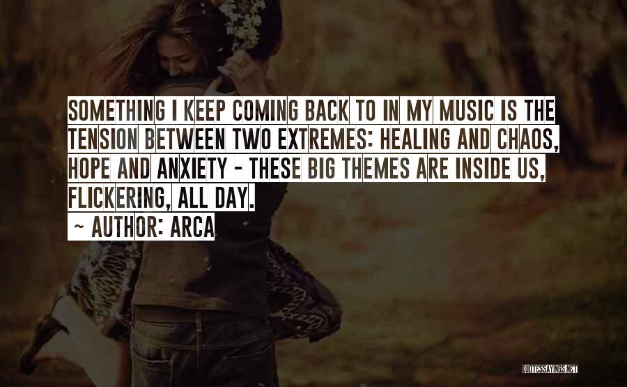 Arca Quotes: Something I Keep Coming Back To In My Music Is The Tension Between Two Extremes: Healing And Chaos, Hope And