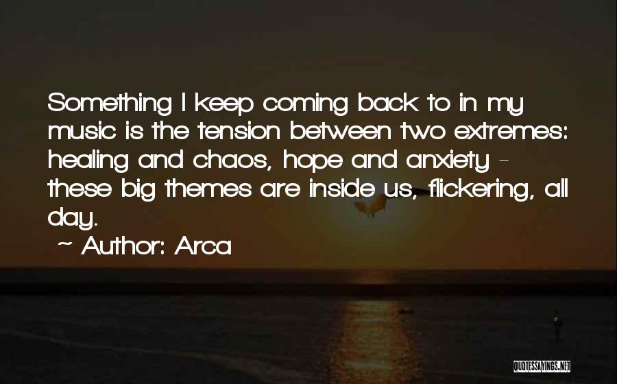 Arca Quotes: Something I Keep Coming Back To In My Music Is The Tension Between Two Extremes: Healing And Chaos, Hope And