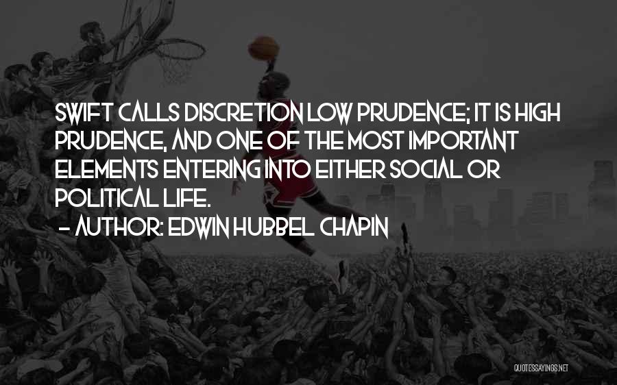 Edwin Hubbel Chapin Quotes: Swift Calls Discretion Low Prudence; It Is High Prudence, And One Of The Most Important Elements Entering Into Either Social