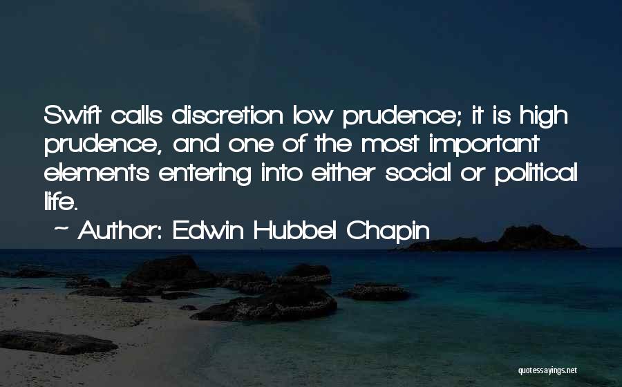 Edwin Hubbel Chapin Quotes: Swift Calls Discretion Low Prudence; It Is High Prudence, And One Of The Most Important Elements Entering Into Either Social