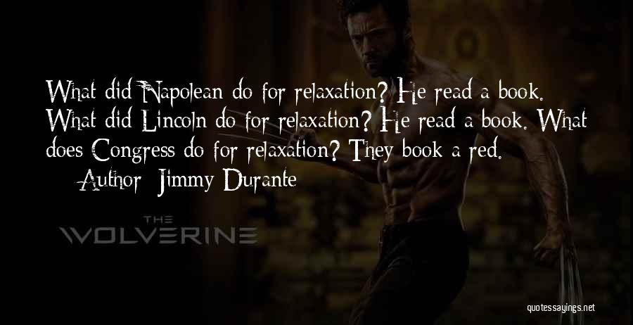 Jimmy Durante Quotes: What Did Napolean Do For Relaxation? He Read A Book. What Did Lincoln Do For Relaxation? He Read A Book.